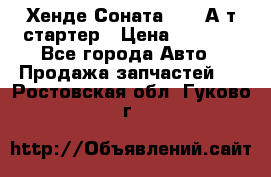 Хенде Соната5 2,0 А/т стартер › Цена ­ 3 500 - Все города Авто » Продажа запчастей   . Ростовская обл.,Гуково г.